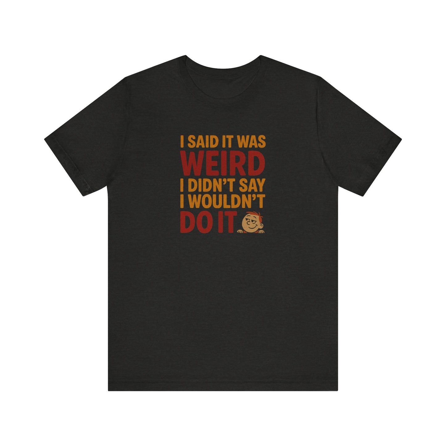I Said It Was Weird, I Didn't Say I Wouldn't Do It (Colorful) — Retro Tee (Dark)