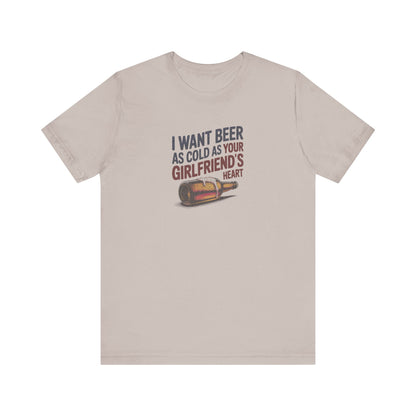 I Want Beer As Cold As Your Girlfriend’s Heart — Retro Tee (Light)