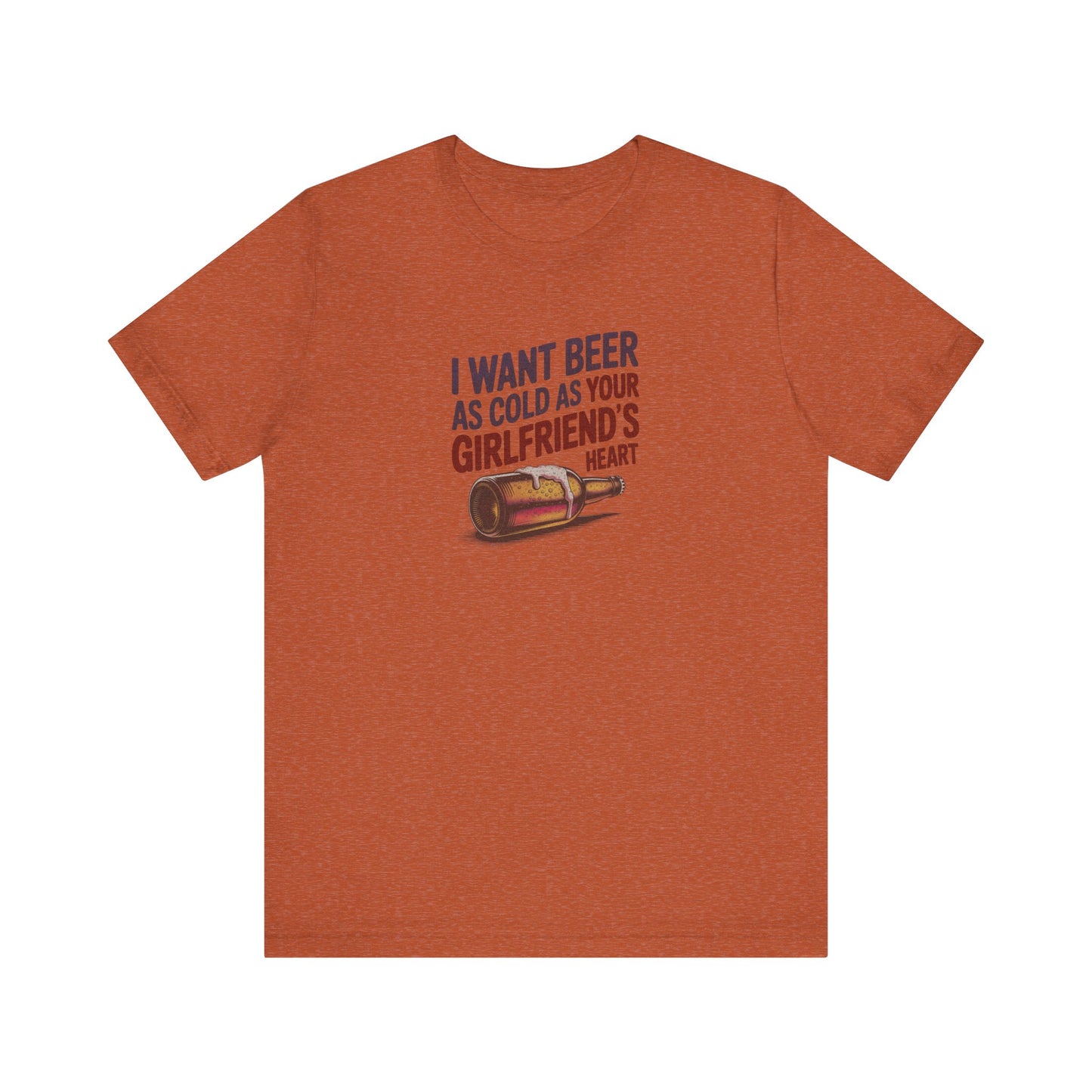 I Want Beer As Cold As Your Girlfriend’s Heart — Retro Tee (Light)