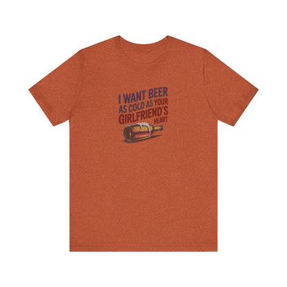 I Want Beer As Cold As Your Girlfriend’s Heart — Retro Tee (Light)