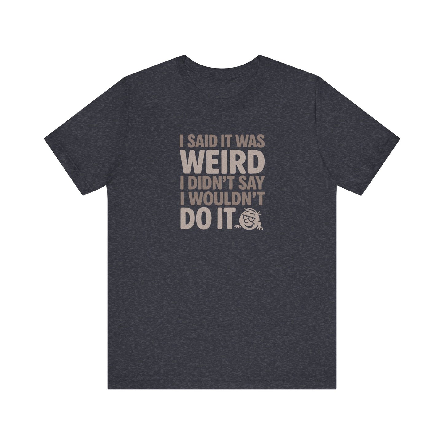 I Said It Was Weird, I Didn't Say I Wouldn't Do It — Retro Tee (Dark)