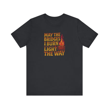May the Bridges I Burn Light the Way — Retro Tee (Dark)