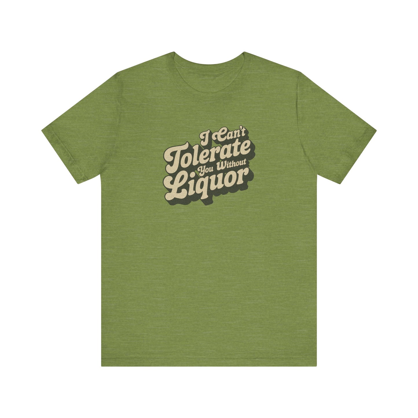 I Can't Tolerate You Without Liquor — Retro Tee (Light)