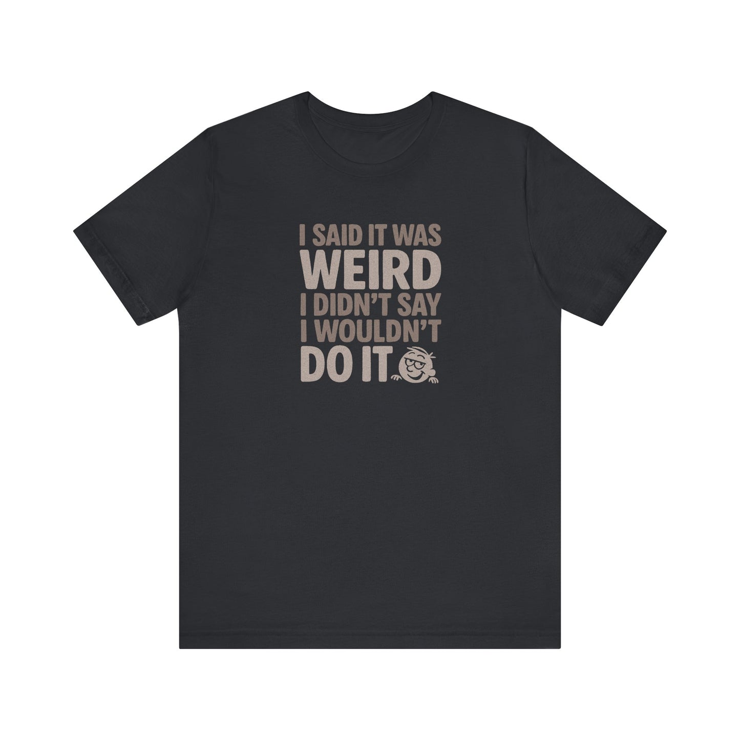 I Said It Was Weird, I Didn't Say I Wouldn't Do It — Retro Tee (Dark)