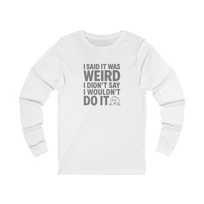 I Said It Was Weird, I Didn't Say I Wouldn't Do It — Retro Long Sleeve (Light)