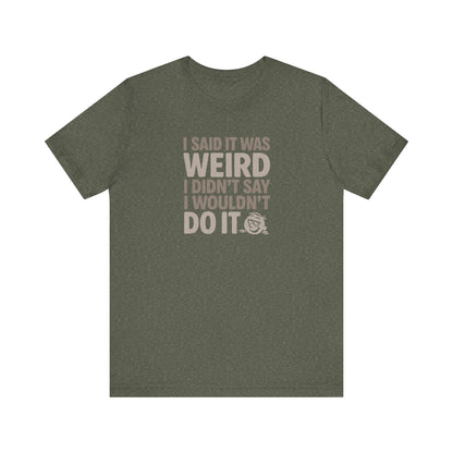 I Said It Was Weird, I Didn't Say I Wouldn't Do It — Retro Tee (Dark)
