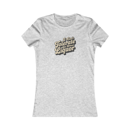 I Can't Tolerate You Without Liquor — Retro Women's Tee (Light)