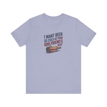 I Want Beer As Cold As Your Girlfriend’s Heart — Retro Tee (Light)