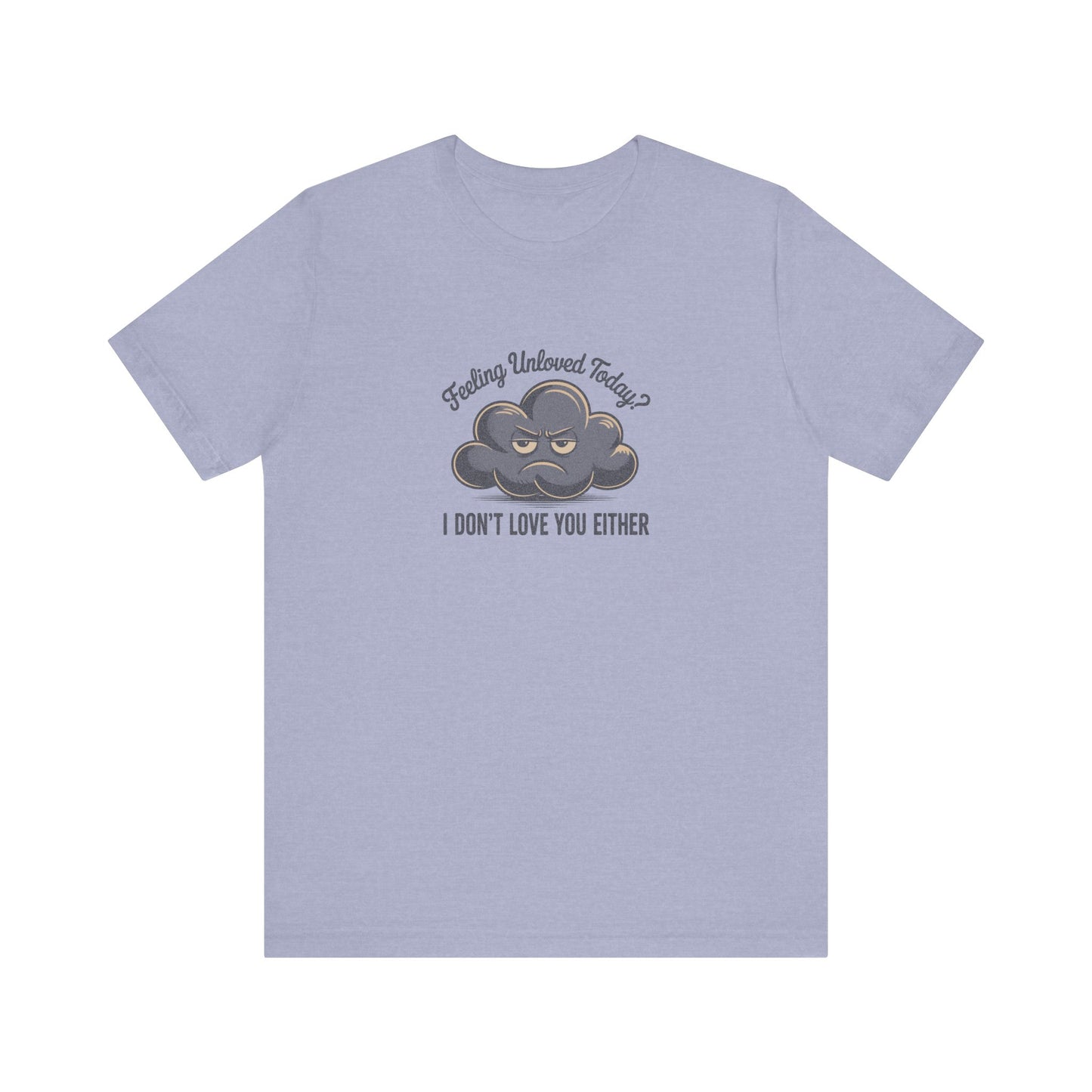 Feeling Unloved Today? I Don't Love You Either — Retro Tee (Light)