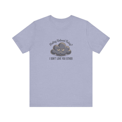 Feeling Unloved Today? I Don't Love You Either — Retro Tee (Light)
