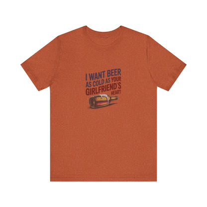 I Want Beer As Cold As Your Girlfriend’s Heart — Retro Tee (Light)