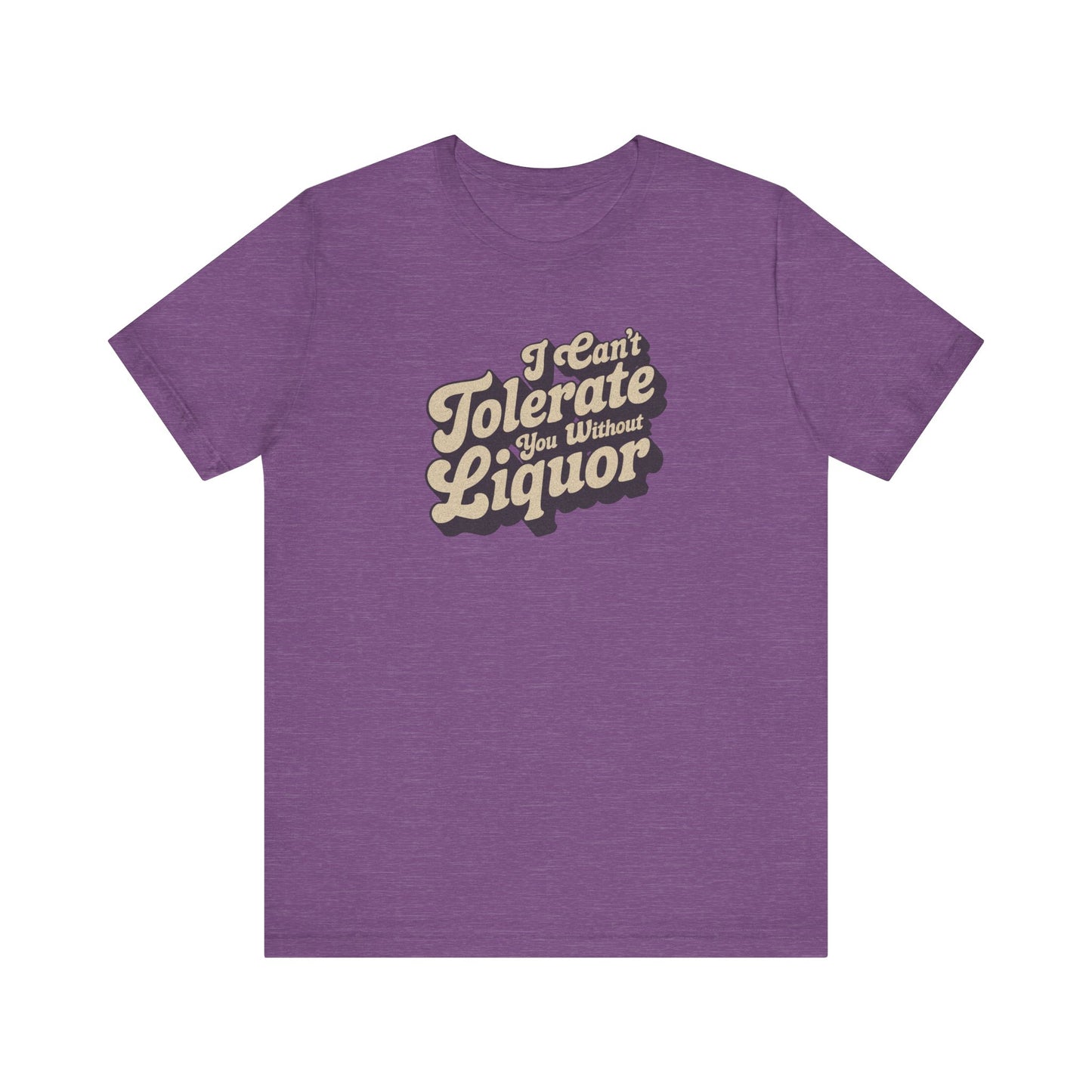 I Can't Tolerate You Without Liquor — Retro Tee (Light)