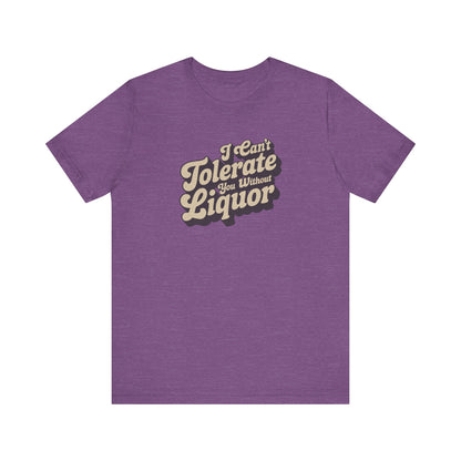I Can't Tolerate You Without Liquor — Retro Tee (Light)