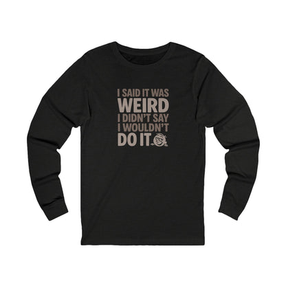 I Said It Was Weird, I Didn't Say I Wouldn't Do It — Retro Long Sleeve (Dark)