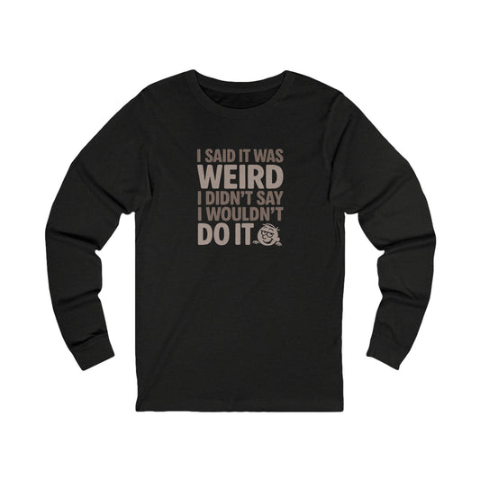 I Said It Was Weird, I Didn't Say I Wouldn't Do It — Retro Long Sleeve (Dark)