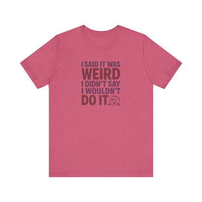 I Said It Was Weird, I Didn't Say I Wouldn't Do It (Colorful) — Retro Tee (Light)