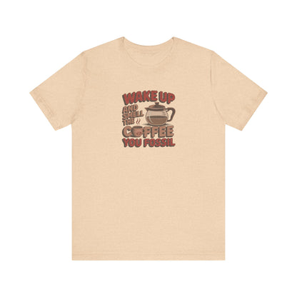 Wake Up and Smell the Coffee, You Fossil — Retro Tee (Light)