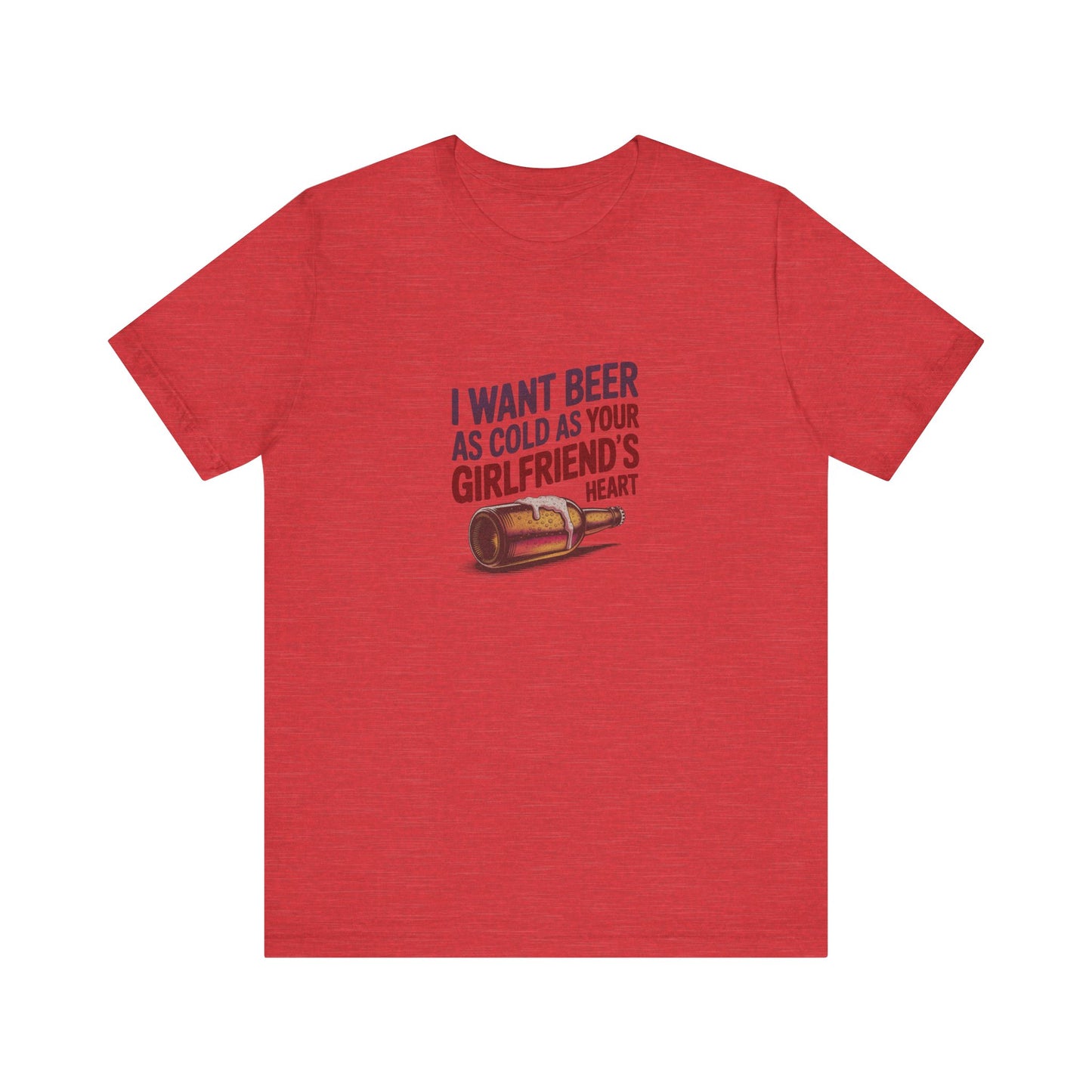 I Want Beer As Cold As Your Girlfriend’s Heart — Retro Tee (Light)