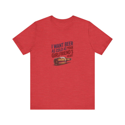 I Want Beer As Cold As Your Girlfriend’s Heart — Retro Tee (Light)