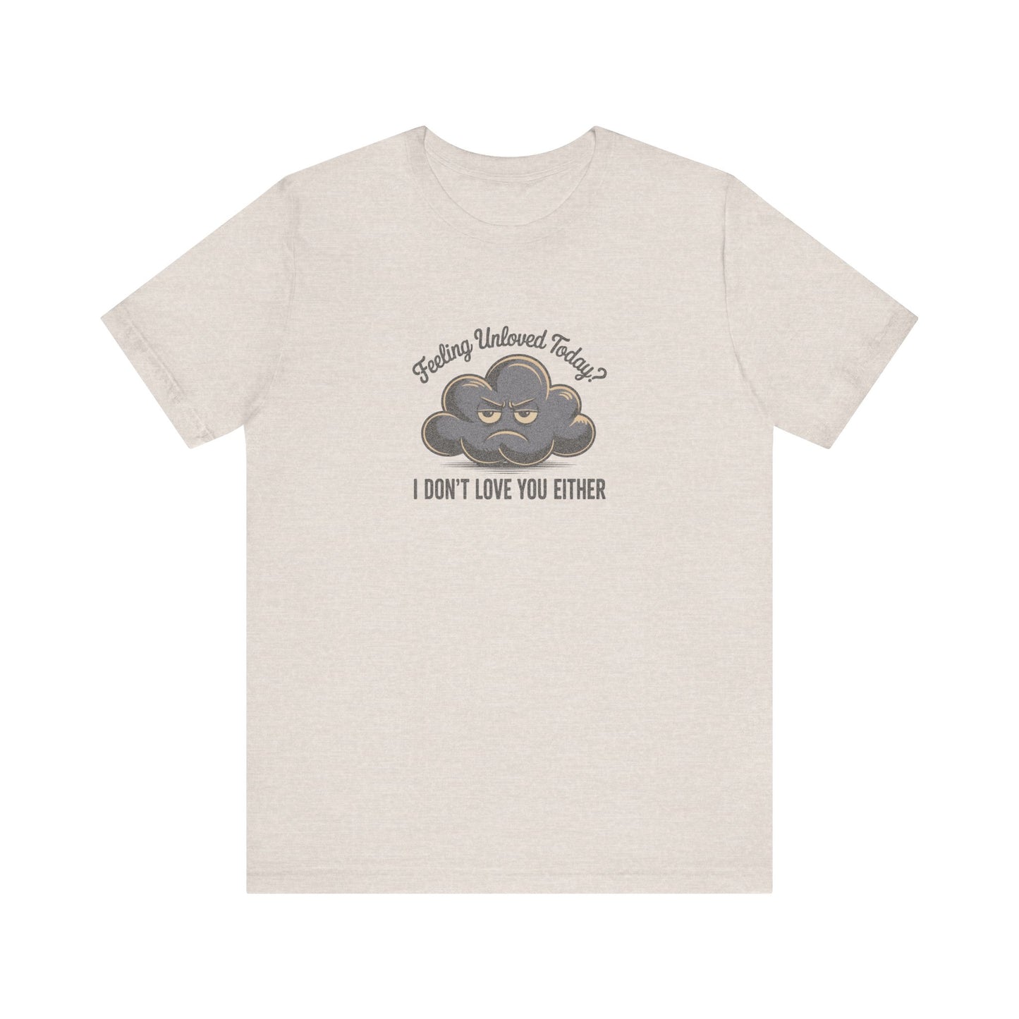 Feeling Unloved Today? I Don't Love You Either — Retro Tee (Light)