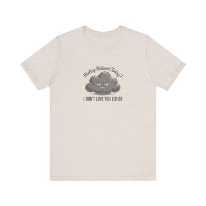 Feeling Unloved Today? I Don't Love You Either — Retro Tee (Light)
