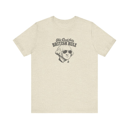 Too Cool For British Rule Shirt — 4th of July History Tee