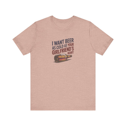 I Want Beer As Cold As Your Girlfriend’s Heart — Retro Tee (Light)