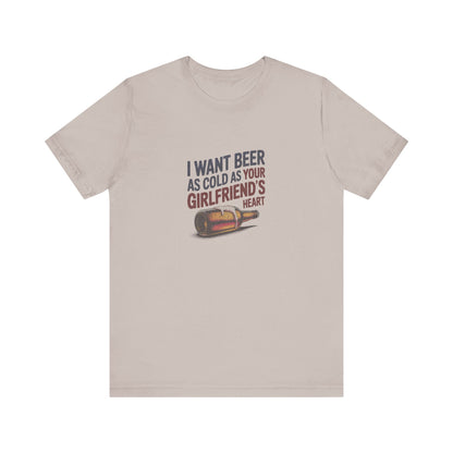 I Want Beer As Cold As Your Girlfriend’s Heart — Retro Tee (Light)