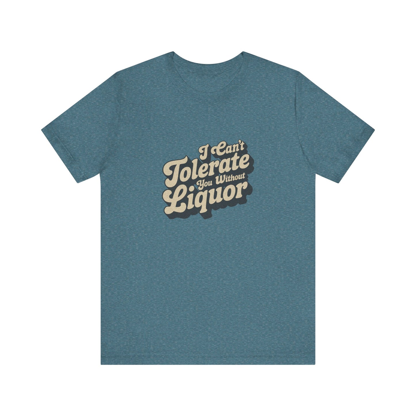 I Can't Tolerate You Without Liquor — Retro Tee (Light)