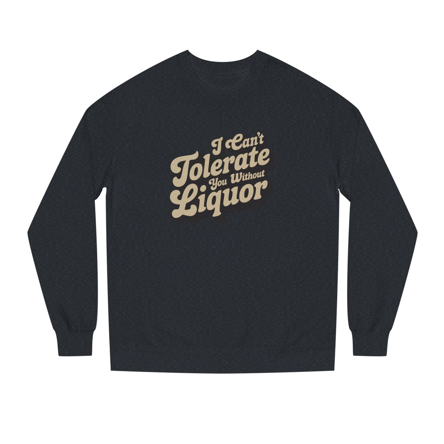 I Can't Tolerate You Without Liquor — Retro Sweatshirt (Dark)