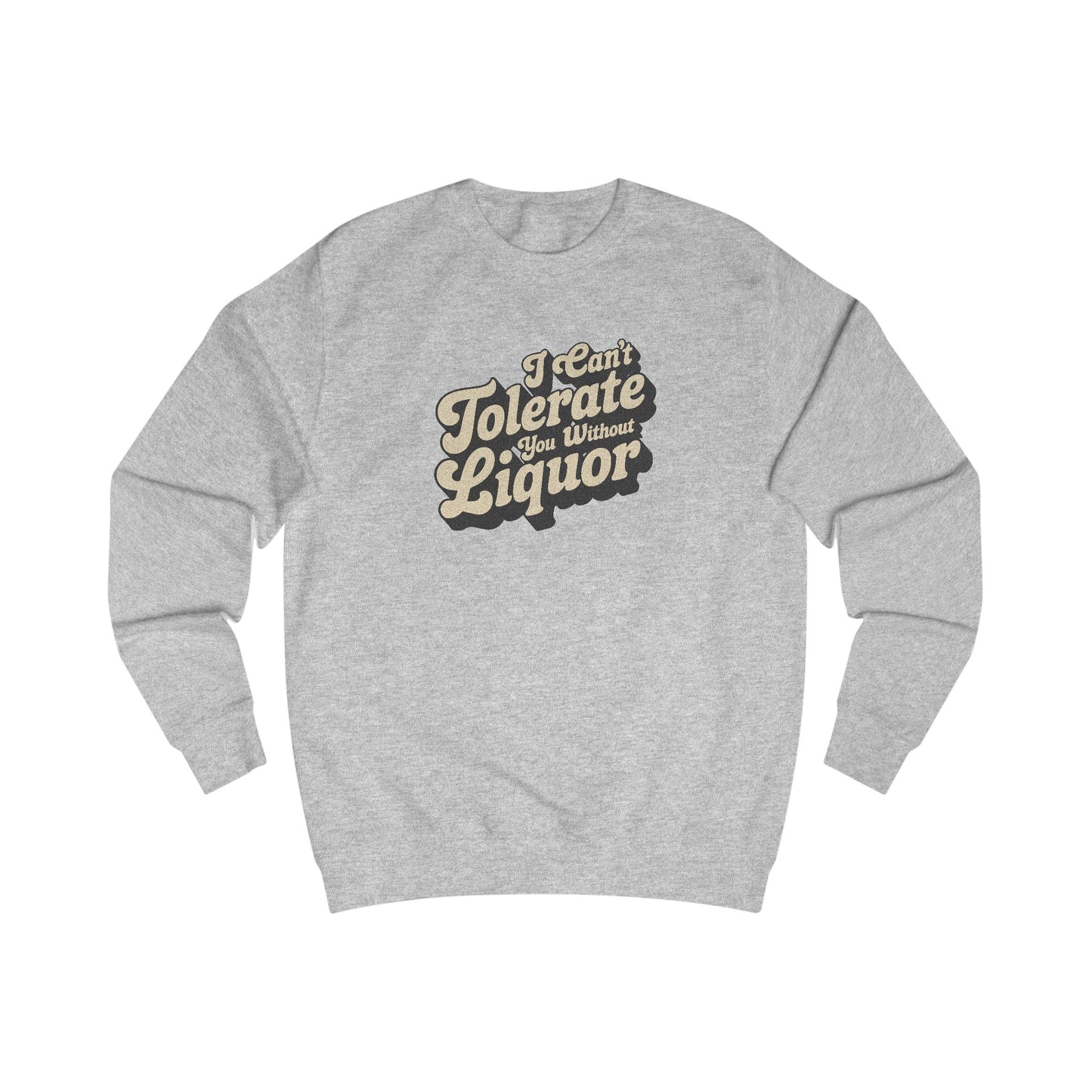 I Can't Tolerate You Without Liquor — Retro Sweatshirt (Light)