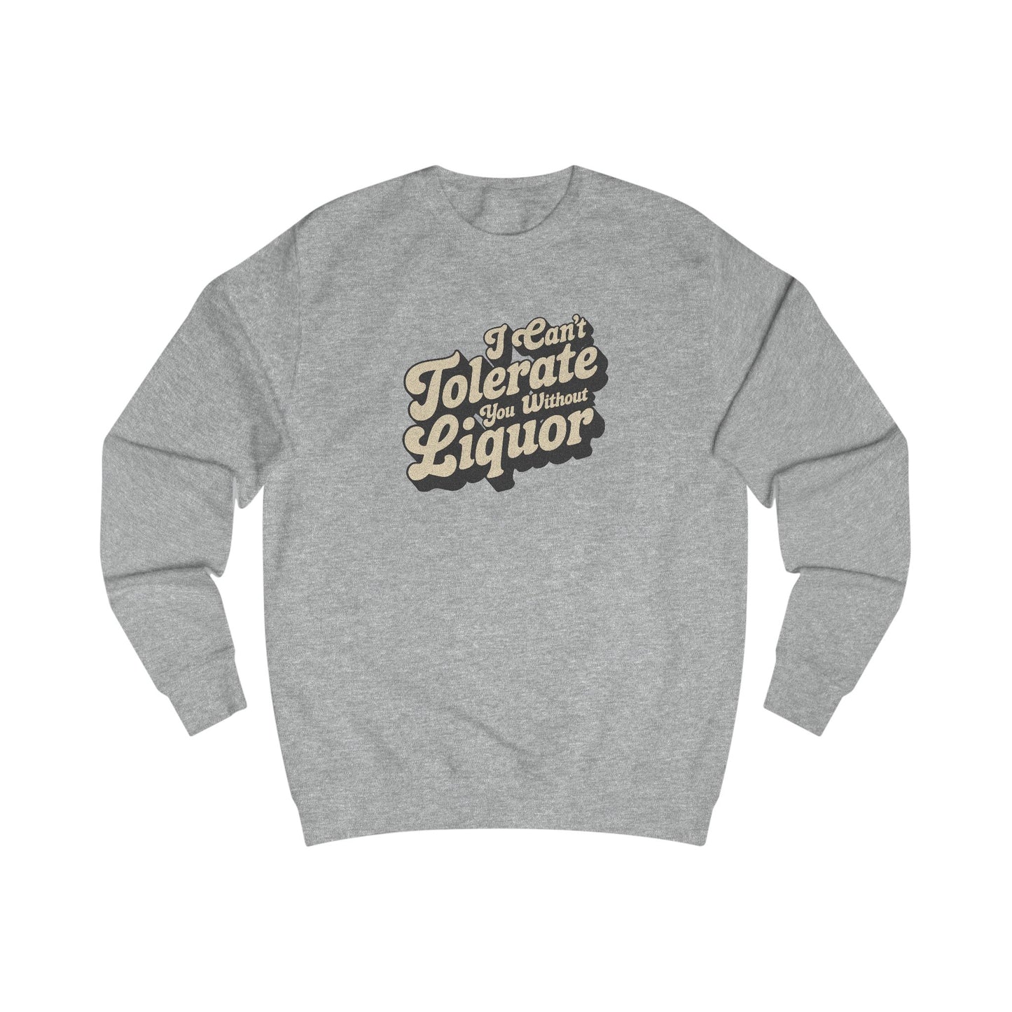 I Can't Tolerate You Without Liquor — Retro Sweatshirt (Light)