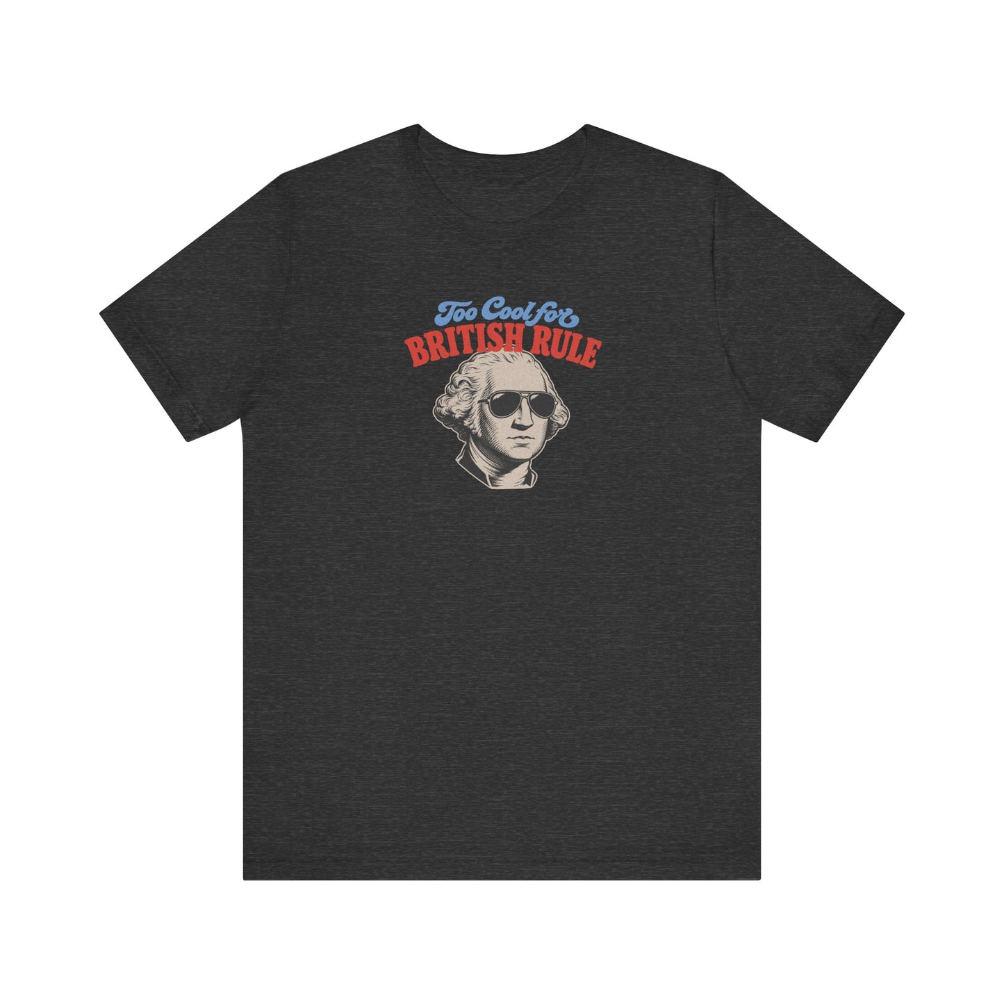 Too Cool For British Rule Shirt — 4th of July History Tee