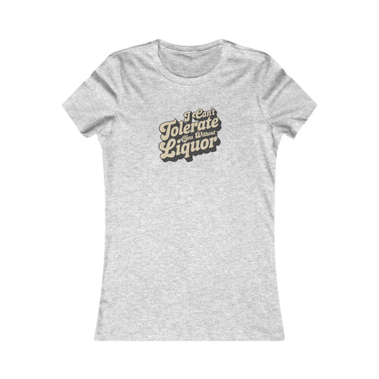 I Can't Tolerate You Without Liquor — Retro Women's Tee (Light)