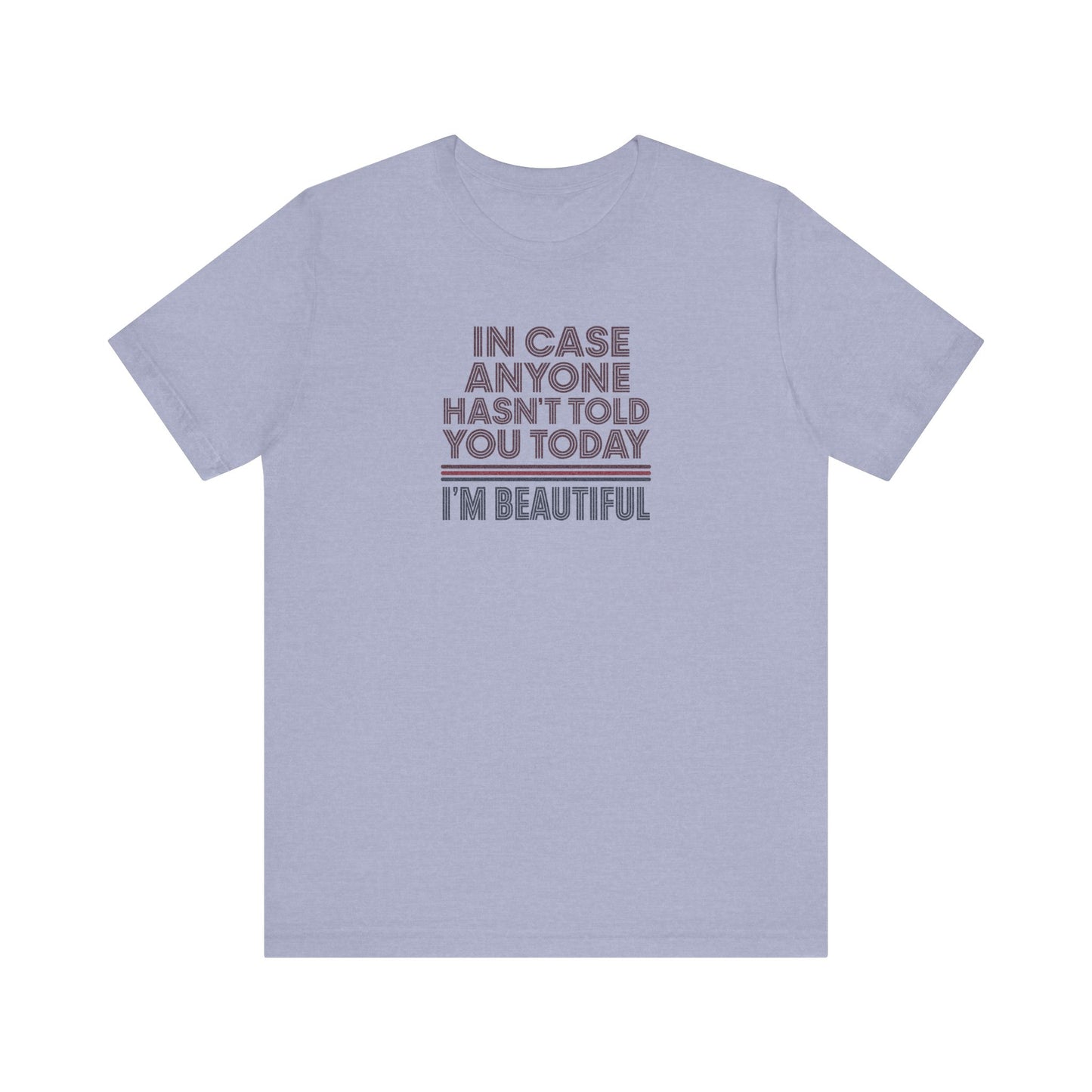 In Case Anyone Hasn't Told You Today, I'm Beautiful — Retro Tee (Light)