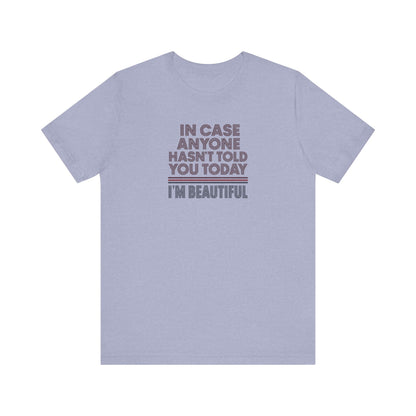 In Case Anyone Hasn't Told You Today, I'm Beautiful — Retro Tee (Light)