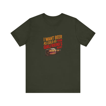 I Want Beer As Cold As Your Girlfriend’s Heart — Retro Tee (Dark)