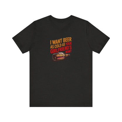 I Want Beer As Cold As Your Girlfriend’s Heart — Retro Tee (Dark)