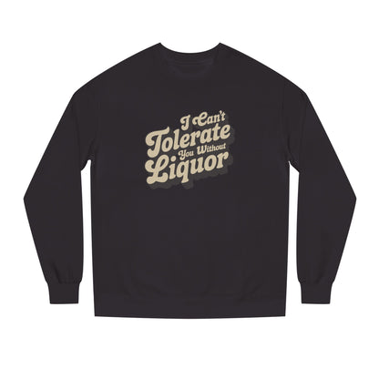 I Can't Tolerate You Without Liquor — Retro Sweatshirt (Dark)