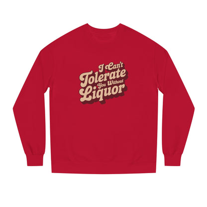 I Can't Tolerate You Without Liquor — Retro Sweatshirt (Dark)