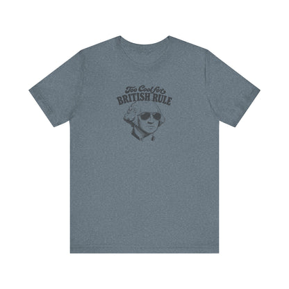 Too Cool For British Rule Shirt — 4th of July History Tee