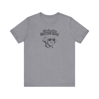 Too Cool For British Rule Shirt — 4th of July History Tee