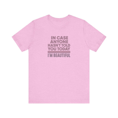 In Case Anyone Hasn't Told You Today, I'm Beautiful — Retro Tee (Light)