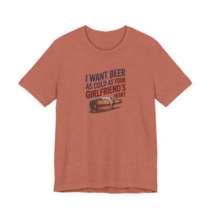 I Want Beer As Cold As Your Girlfriend’s Heart — Retro Tee (Light)