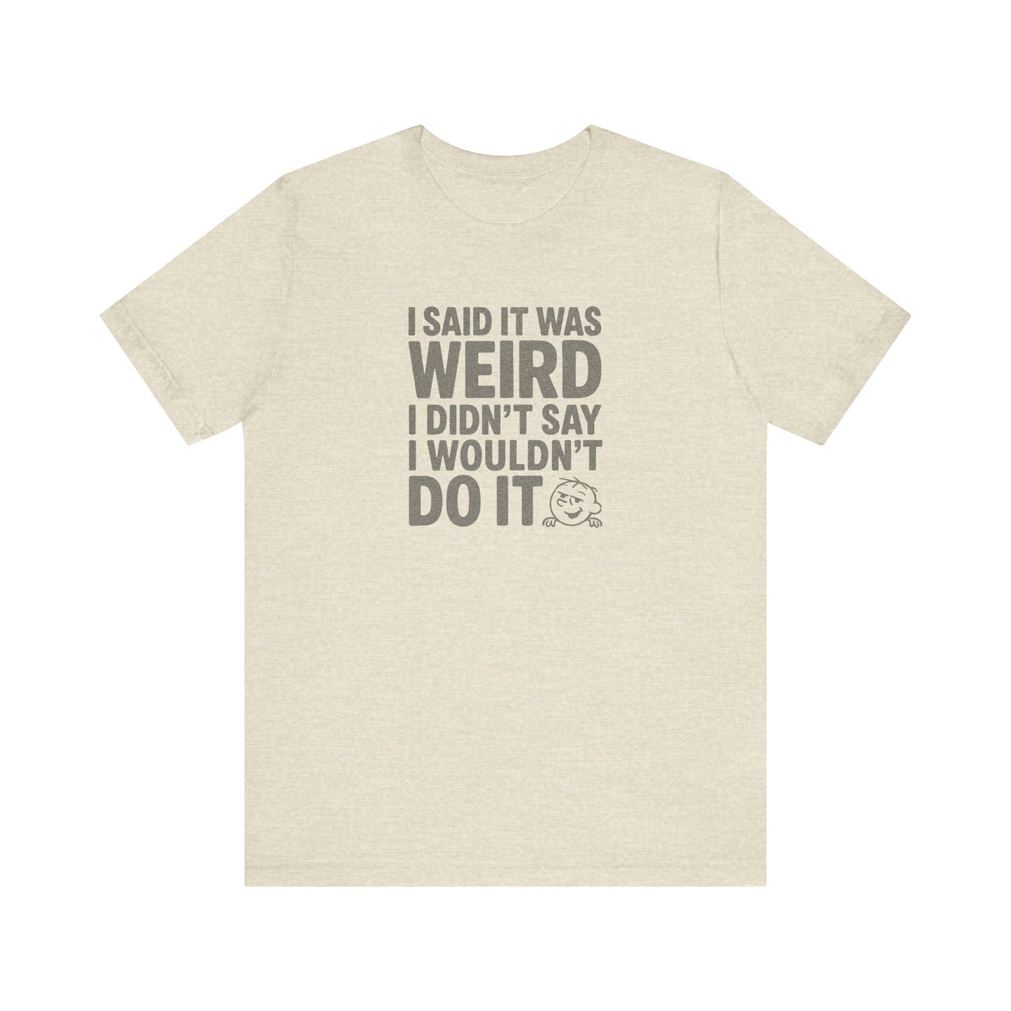 I Said It Was Weird, I Didn't Say I Wouldn't Do It — Retro Tee (Light)