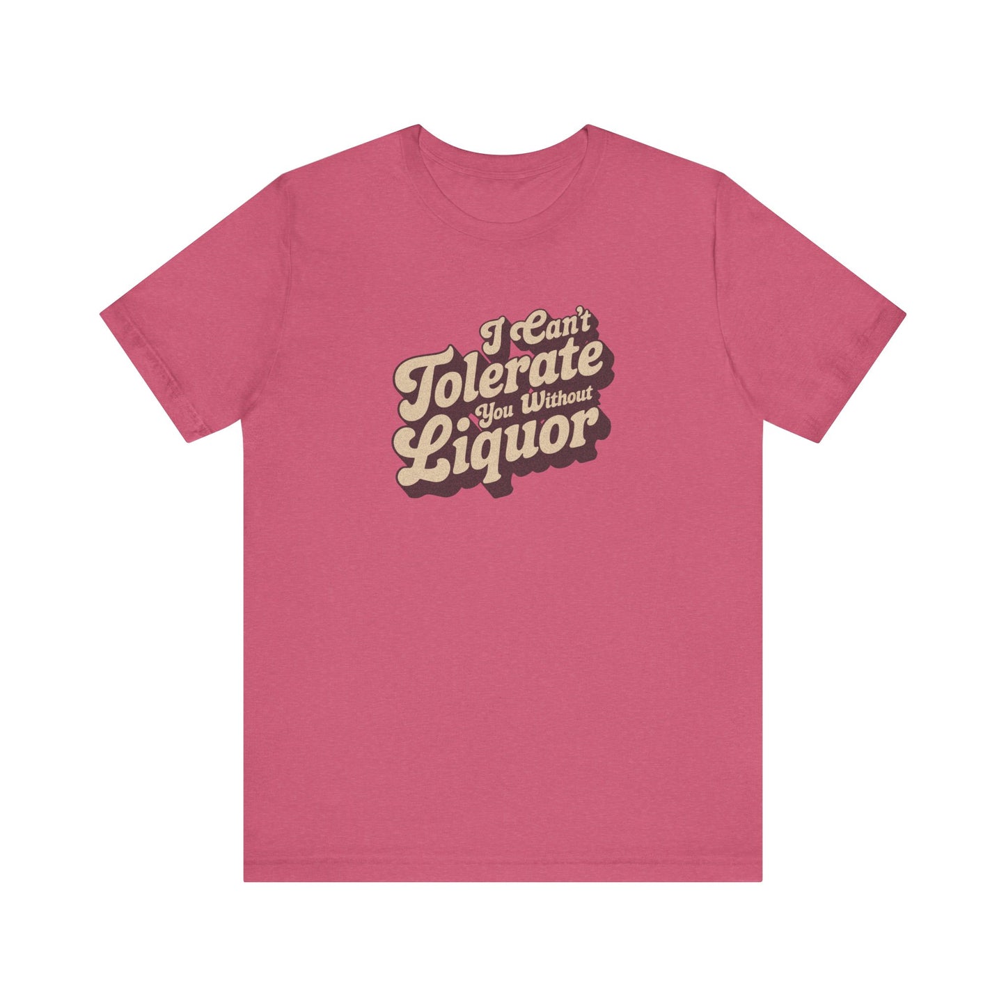I Can't Tolerate You Without Liquor — Retro Tee (Light)