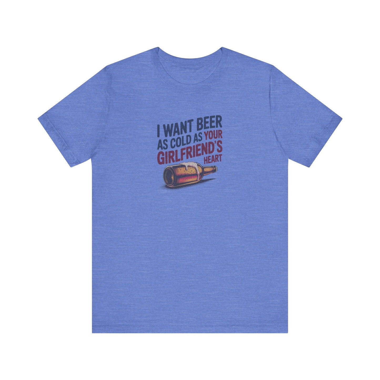I Want Beer As Cold As Your Girlfriend’s Heart — Retro Tee (Light)