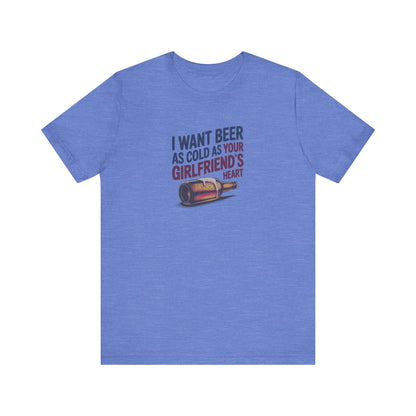 I Want Beer As Cold As Your Girlfriend’s Heart — Retro Tee (Light)