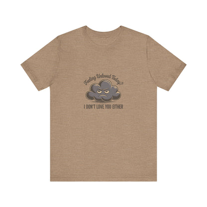 Feeling Unloved Today? I Don't Love You Either — Retro Tee (Light)
