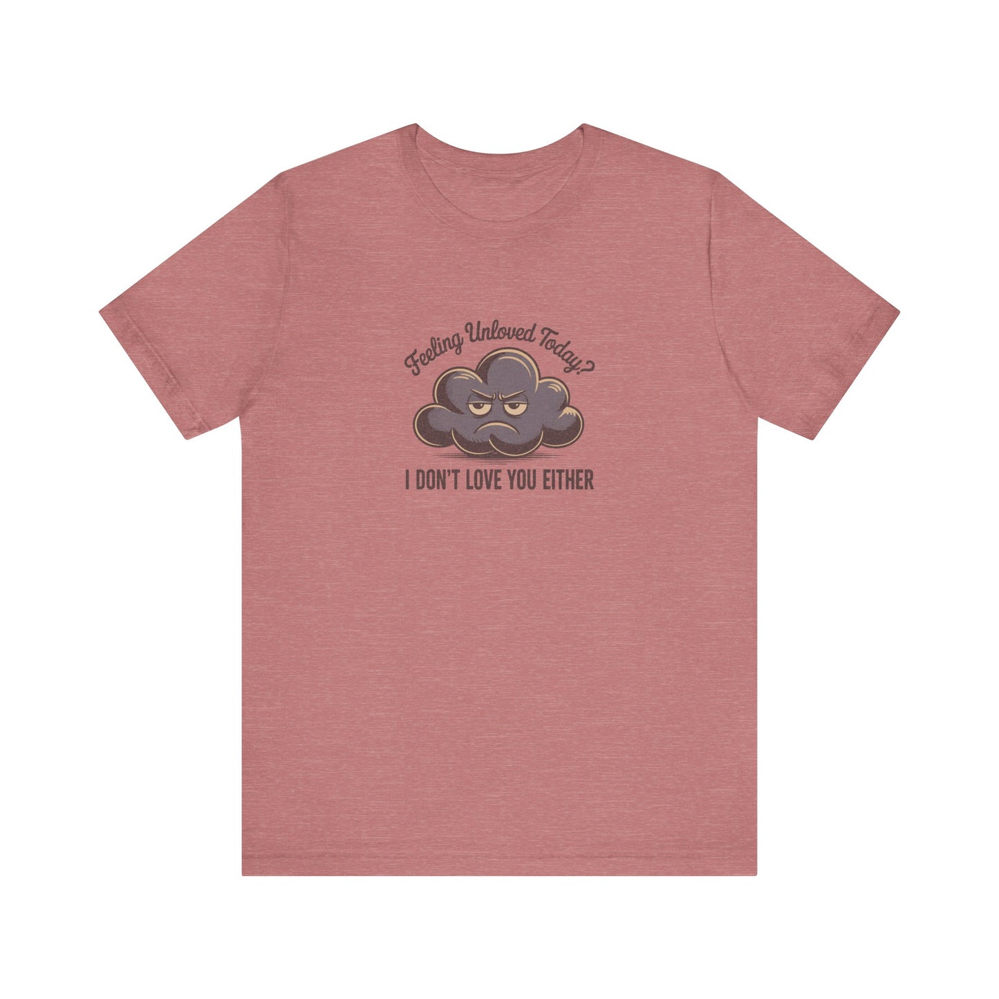 Feeling Unloved Today? I Don't Love You Either — Retro Tee (Light)
